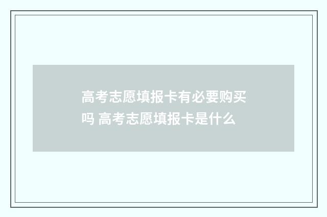 高考志愿填报卡有必要购买吗 高考志愿填报卡是什么
