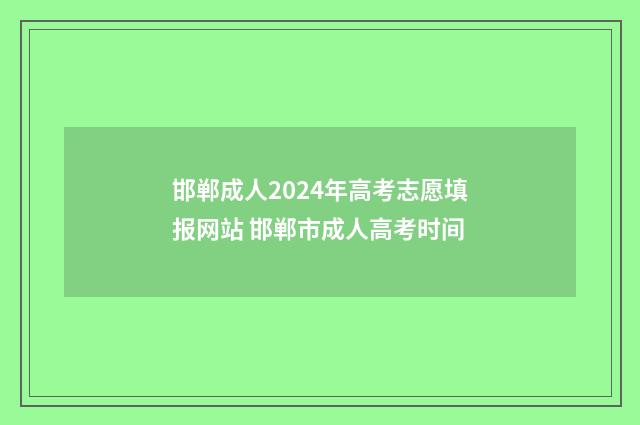邯郸成人2024年高考志愿填报网站 邯郸市成人高考时间