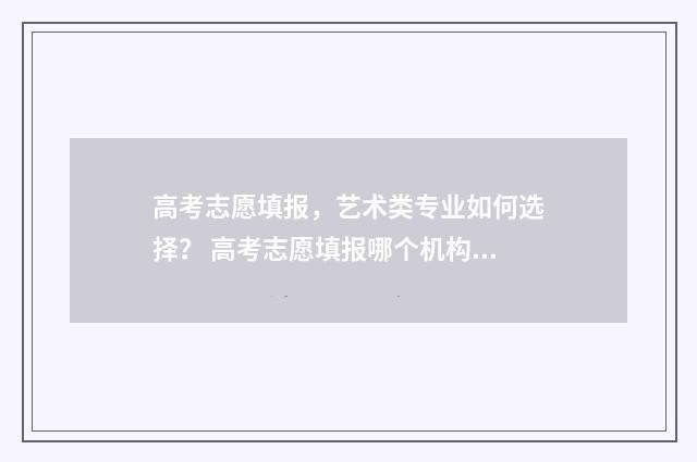 高考志愿填报，艺术类专业如何选择？ 高考志愿填报哪个机构好
