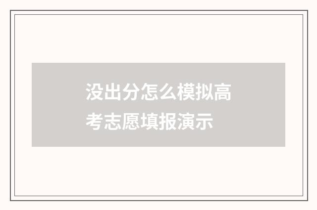没出分怎么模拟高考志愿填报演示