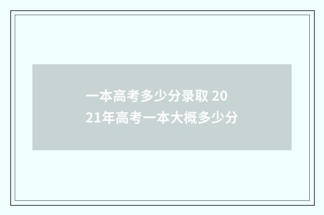 一本高考多少分录取 2021年高考一本大概多少分