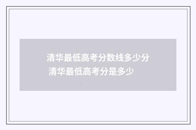 清华最低高考分数线多少分 清华最低高考分是多少