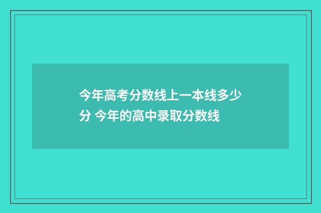 今年高考分数线上一本线多少分 今年的高中录取分数线