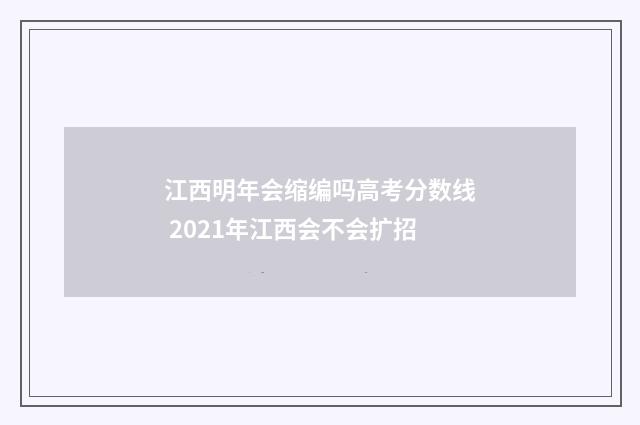 江西明年会缩编吗高考分数线 2021年江西会不会扩招