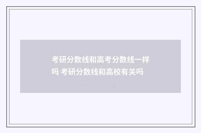 考研分数线和高考分数线一样吗 考研分数线和高校有关吗