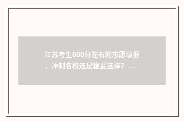 江苏考生600分左右的志愿填报，冲刺名校还是稳妥选择？ 江苏考生考600分能上一本吗
