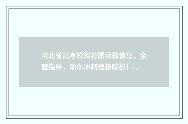 河北省高考模拟志愿填报信息，全面指导，助你冲刺理想院校！ 河北省高考模拟填报系统