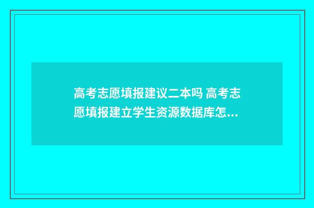 高考志愿填报建议二本吗 高考志愿填报建立学生资源数据库怎么去推广