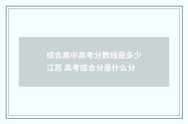 综合高中高考分数线是多少江苏 高考综合分是什么分