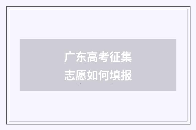 广东高考征集志愿如何填报