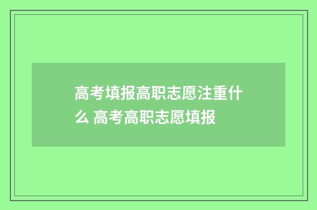 高考填报高职志愿注重什么 高考高职志愿填报