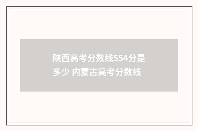 陕西高考分数线554分是多少 内蒙古高考分数线
