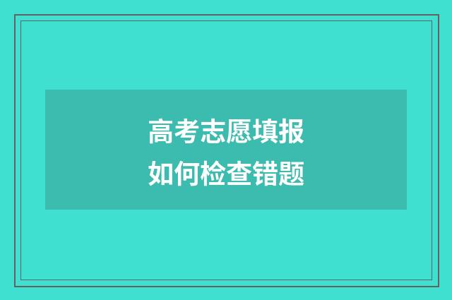高考志愿填报如何检查错题