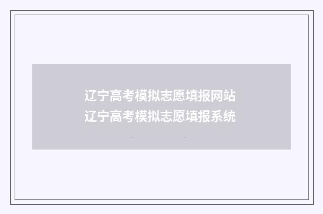 辽宁高考模拟志愿填报网站 辽宁高考模拟志愿填报系统