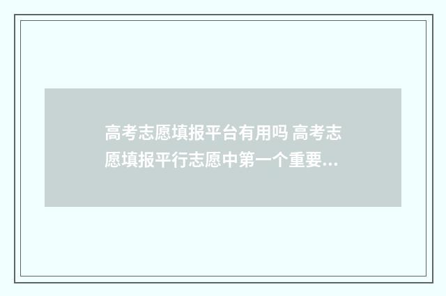高考志愿填报平台有用吗 高考志愿填报平行志愿中第一个重要吗