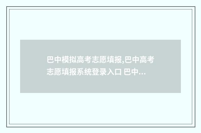 巴中模拟高考志愿填报,巴中高考志愿填报系统登录入口 巴中模拟考试