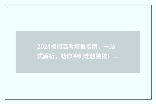 2024模拟高考填报指南，一站式解析，助你冲刺理想院校！ 2024模拟高考填报志愿广西
