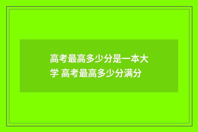 高考最高多少分是一本大学 高考最高多少分满分