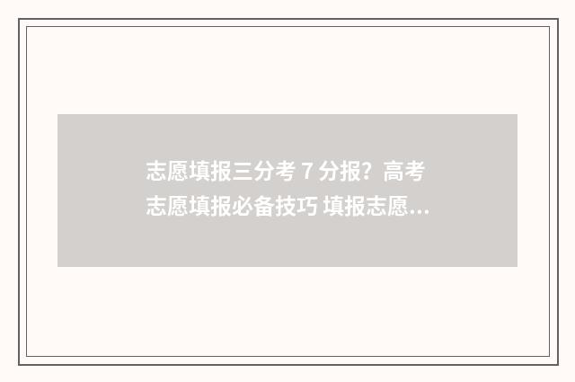 志愿填报三分考 7 分报？高考志愿填报必备技巧 填报志愿3+2是什么意思