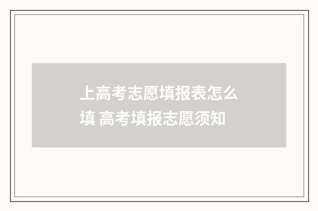 上高考志愿填报表怎么填 高考填报志愿须知