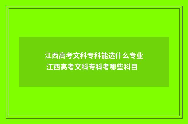 江西高考文科专科能选什么专业 江西高考文科专科考哪些科目