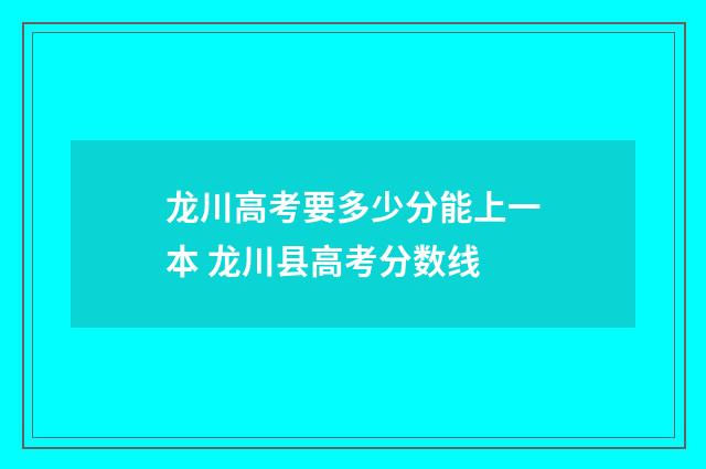 龙川高考要多少分能上一本 龙川县高考分数线