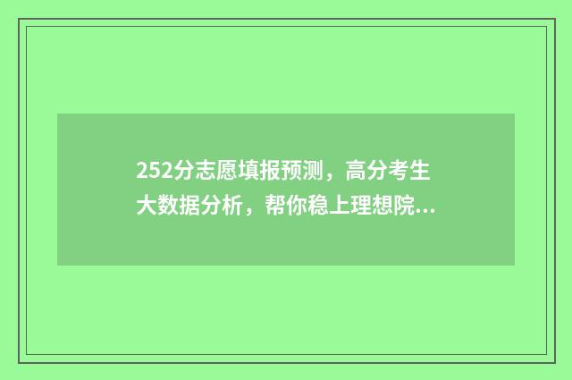 252分志愿填报预测，高分考生大数据分析，帮你稳上理想院校 25号报志愿