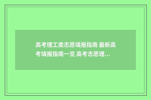 高考理工类志愿填报指南 最新高考填报指南一览 高考志愿理学
