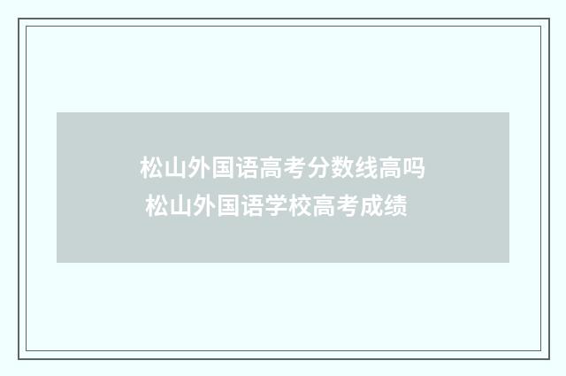 松山外国语高考分数线高吗 松山外国语学校高考成绩
