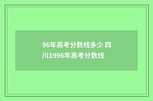 96年高考分数线多少 四川1996年高考分数线