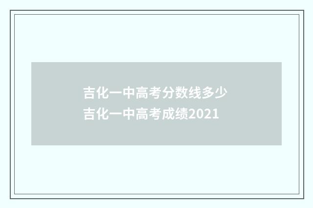 吉化一中高考分数线多少 吉化一中高考成绩2021