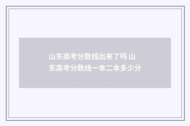 山东高考分数线出来了吗 山东高考分数线一本二本多少分