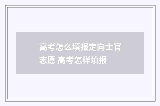 高考怎么填报定向士官志愿 高考怎样填报