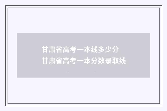 甘肃省高考一本线多少分 甘肃省高考一本分数录取线