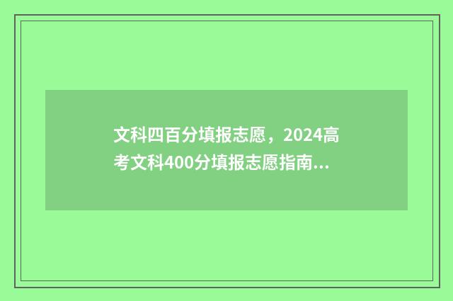 文科四百分填报志愿，2024高考文科400分填报志愿指南 文科四百分好考吗
