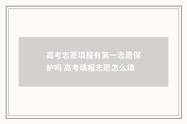 高考志愿填报有第一志愿保护吗 高考填报志愿怎么填