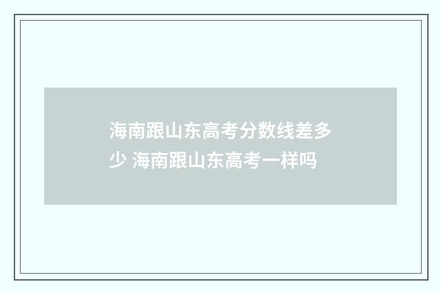 海南跟山东高考分数线差多少 海南跟山东高考一样吗