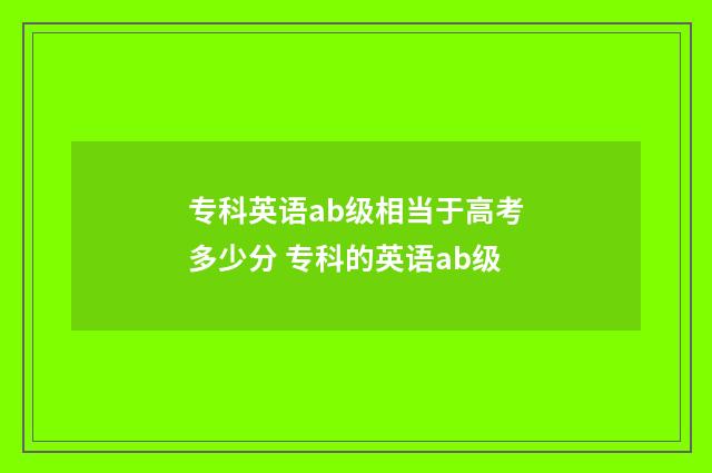 专科英语ab级相当于高考多少分 专科的英语ab级