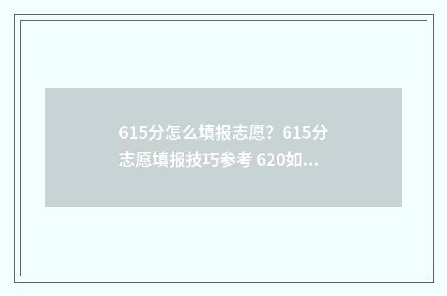 615分怎么填报志愿？615分志愿填报技巧参考 620如何填志愿
