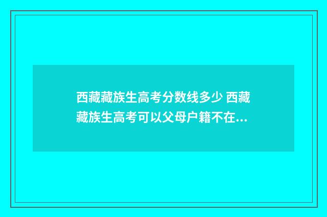 西藏藏族生高考分数线多少 西藏藏族生高考可以父母户籍不在西藏吗