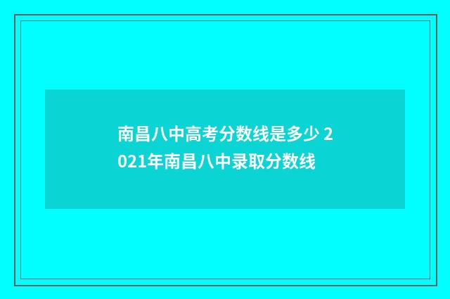 南昌八中高考分数线是多少 2021年南昌八中录取分数线