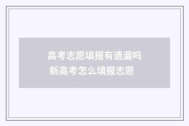 高考志愿填报有遗漏吗 新高考怎么填报志愿