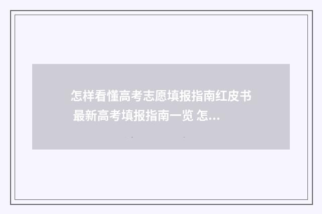怎样看懂高考志愿填报指南红皮书 最新高考填报指南一览 怎样看懂高考志愿表格