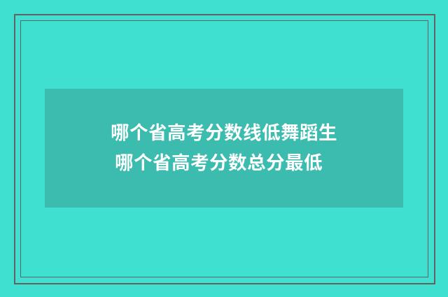 哪个省高考分数线低舞蹈生 哪个省高考分数总分最低