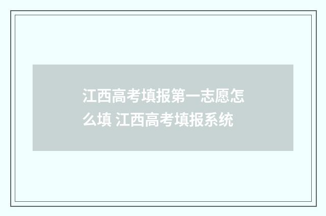 江西高考填报第一志愿怎么填 江西高考填报系统