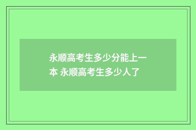 永顺高考生多少分能上一本 永顺高考生多少人了