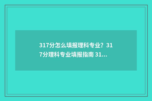 317分怎么填报理科专业？317分理科专业填报指南 317分怎么填报理科生