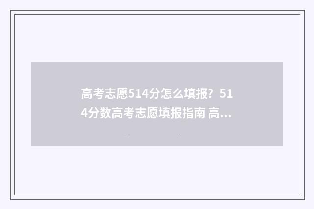 高考志愿514分怎么填报？514分数高考志愿填报指南 高考514分怎么样