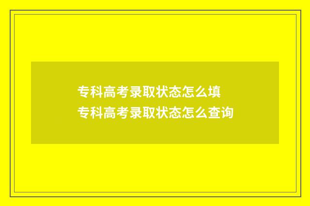 专科高考录取状态怎么填 专科高考录取状态怎么查询