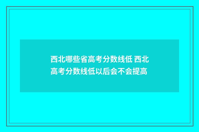西北哪些省高考分数线低 西北高考分数线低以后会不会提高